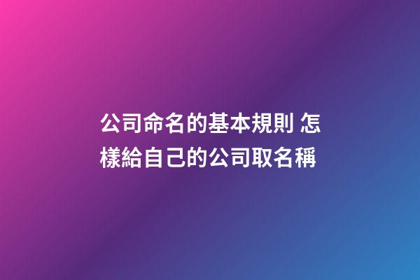 公司命名的基本規則 怎樣給自己的公司取名稱-第1張-公司起名-玄機派